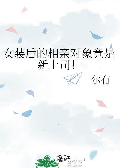 女装后的相亲对象竟是新上司