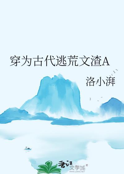 穿为古代逃荒文渣A晋江