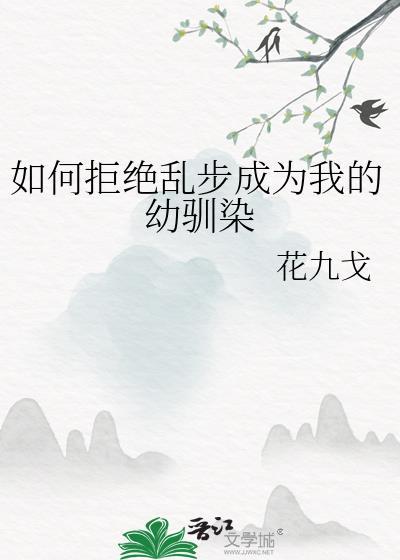 如何拒绝乱步成为我的幼驯染花九戈