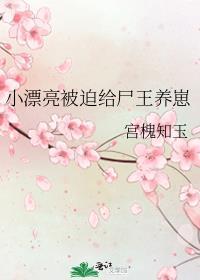 小漂亮被迫给尸王养崽主角回去的