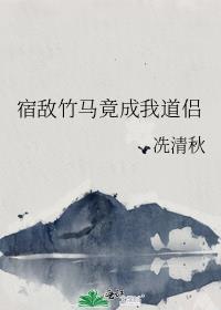 宿敌竹马竟成我道侣番外txt