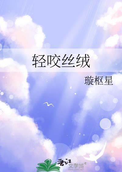 轻咬丝绒最新章节更新