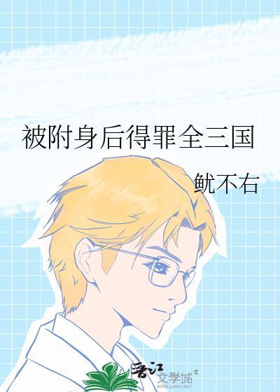 被附身后得罪全三国免费阅读