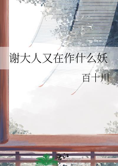 谢大人又在作什么妖晋江