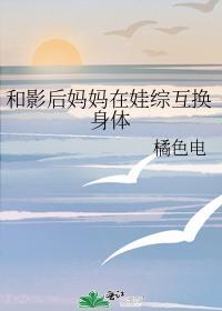 和影后妈妈在娃综互换身体橘色电