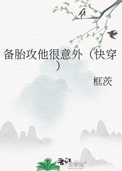 备胎攻他很意外(快穿)作者框茨