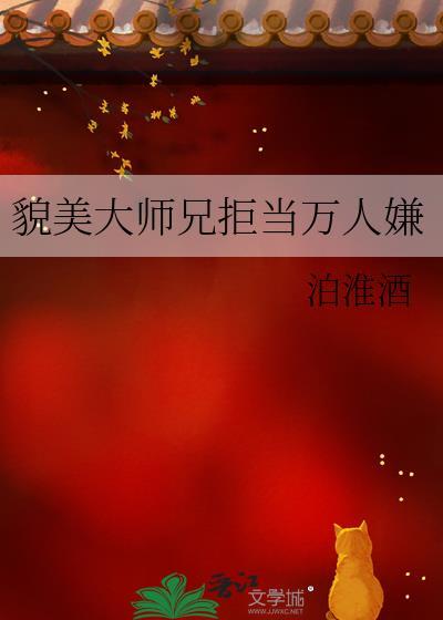 貌美大师兄拒当万人嫌免费阅读 最新章节 无弹窗