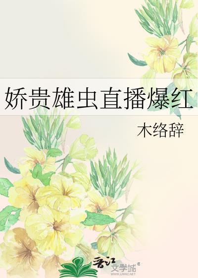 娇贵雄虫直播爆红免费阅读