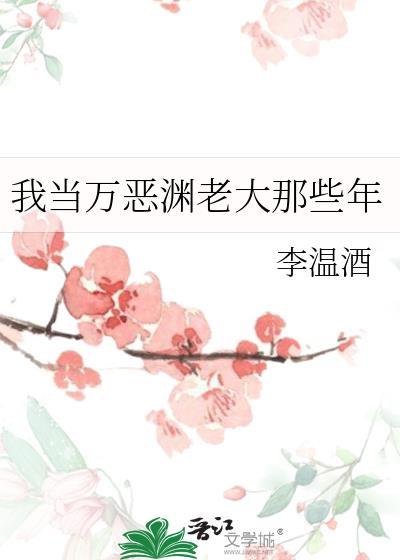 我当万恶渊老大那些年 李温酒