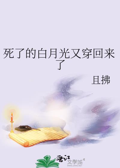 死了的白月光又穿回来了 且拂 在线免费阅读