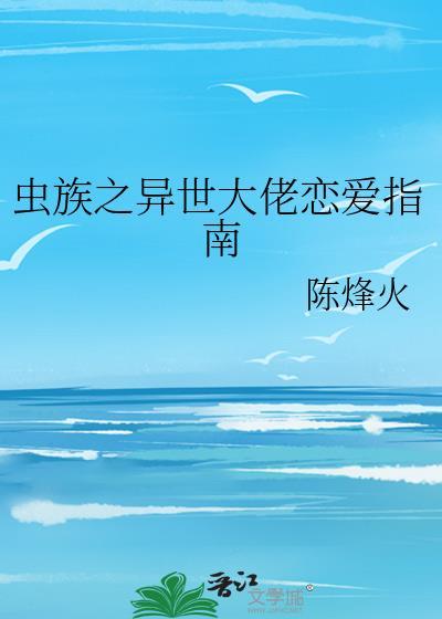 虫族之异世大佬恋爱指南百度