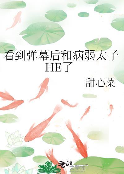 看到弹幕后和病弱太子he了全文免费阅读