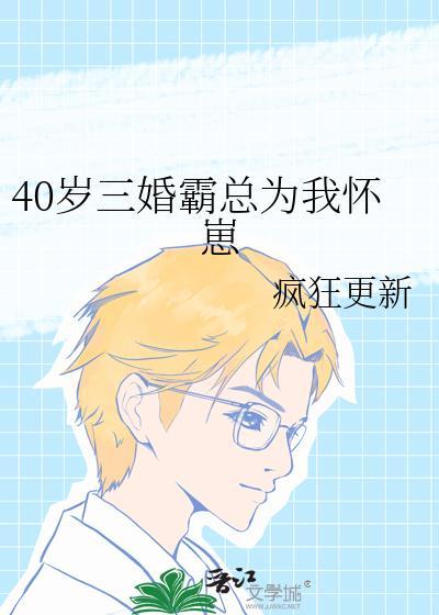 40岁三婚霸总为我怀崽了免费阅读