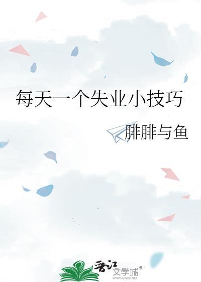 每天一个失业小技巧by腓腓与鱼百度