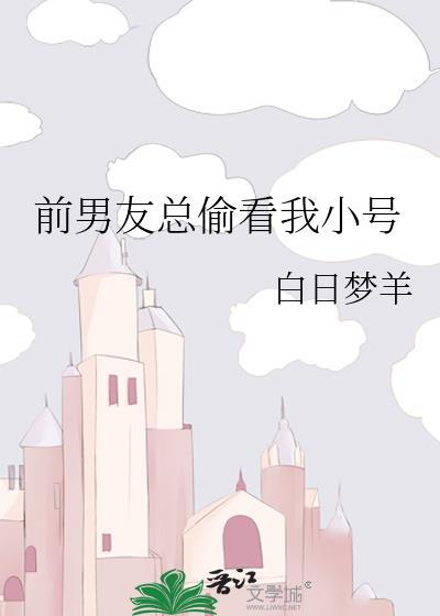前男友总偷看我小号在线阅读