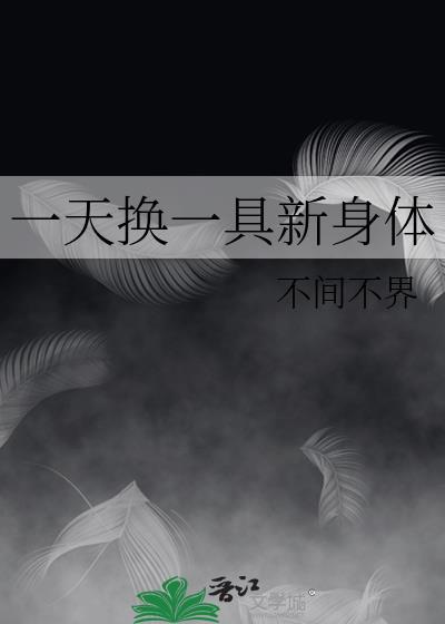 一天换一具新身体 格格党免费阅读