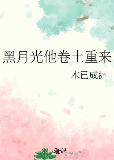 黑月光他卷土重来by木已成洲免费阅读