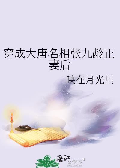 穿成大唐名相张九龄正妻后 映在月光里 免费