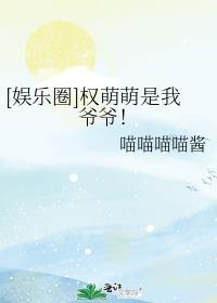 娱乐圈权萌萌是我爷爷格格党