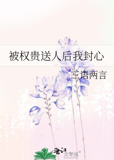 被权贵送人后我封心番外