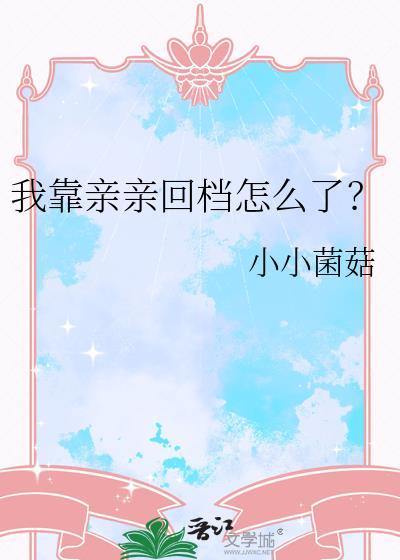 我靠亲亲回档怎么了番外全TXT