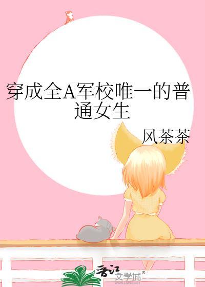 穿成全a军校唯一的普通女生TXT番外