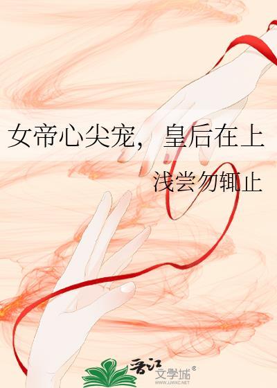 女帝的心尖宠后(gl)