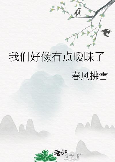 我们好像有点暧昧了by春风拂雪