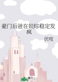 豪门后爸在娃综稳定发疯百度
