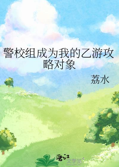 警校组成为我的乙游攻略对象txt