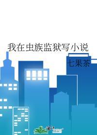 我在虫族监狱写七果