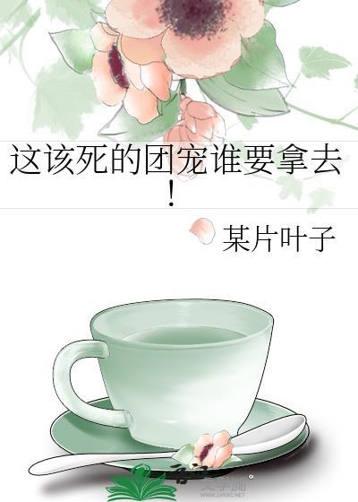 这该死的团宠谁要拿去免费