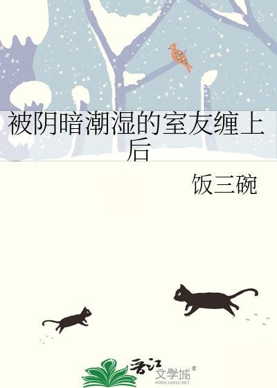被阴暗潮湿的室友缠上后笔趣阁