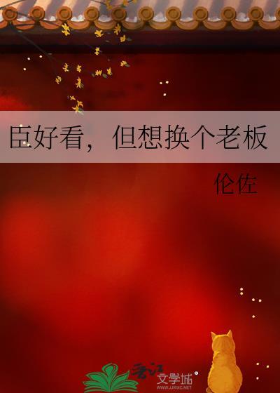 臣好看但想换个老板讲的什么