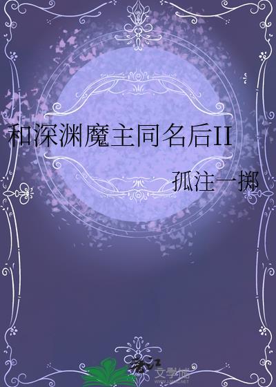 和深渊魔主同名后在线阅读