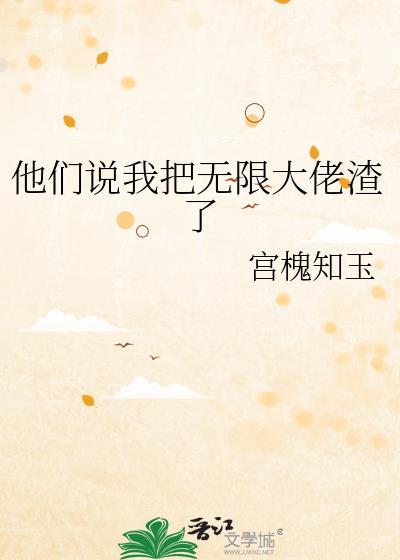 他们说我把无限大佬渣了 晋江
