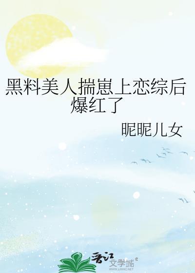 黑料美人揣崽上恋综后爆红了有关的