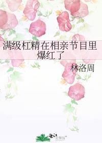 满级杠精在相亲节目里爆红了更新时间