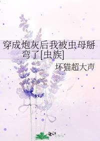 穿成炮灰后我被虫母掰弯了[虫族