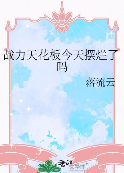 战力天花板今天摆烂了吗晋江