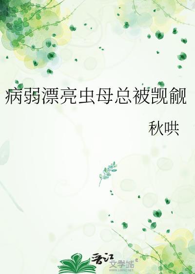 病弱漂亮虫母总被觊觎(秋哄)