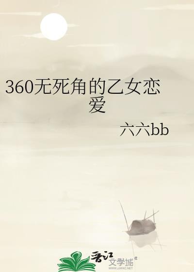360无死角的乙女恋爱笔趣阁最新章节