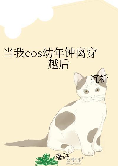 当我COS幼年钟离穿越后全文免费阅读