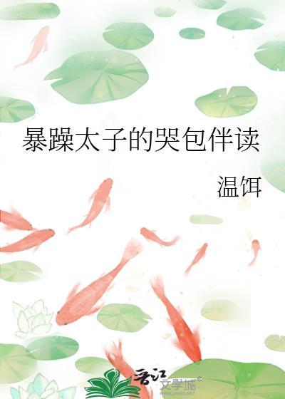 暴躁太子的哭包伴读by无删减