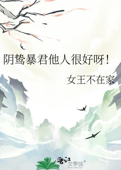 阴鸷暴君他人很好呀! 女王不在家 笔趣阁
