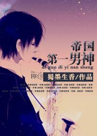 帝国第一男神by蜀墨生香免费阅读