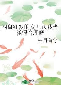 四皇红发的女儿认我当爹很合理吧番外