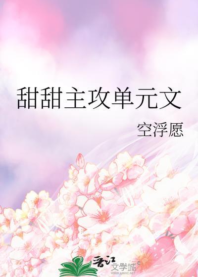 甜甜主攻单元文by空浮愿txt