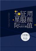 用颜值征服全星际娱乐圈月照懒人