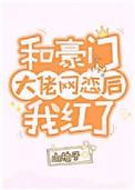 和豪门大佬网恋后我红了56